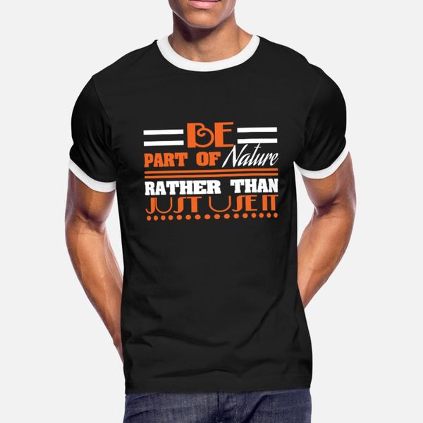 

be part of nature rather than just use it tee t shirt men gift short sleeve s-3xl natural gift building spring autumn formal shirt