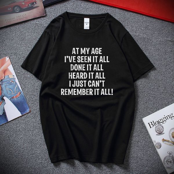 

в моем возрасте я сделал видел все не вспомнит это mens t-shirt досуга мужской одежды смешных футболки top хлопчатобумажного unisex tshirt