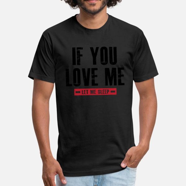 

if you love me let me sleep t shirt men printing tee shirt s-xxxl slim interesting authentic summer standard shirt
