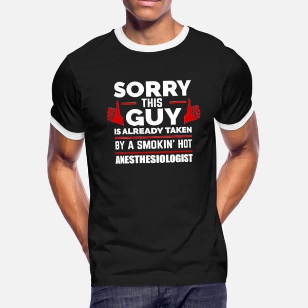 

sorry guy already taken by anesthesiologist t shirt men designer tee shirt o neck letters graphic funny summer unique shirt