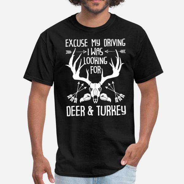 

excuse my driving i was looking for deer and turke t shirt men character short sleeve euro size s-3xl letter gift comical summer unique