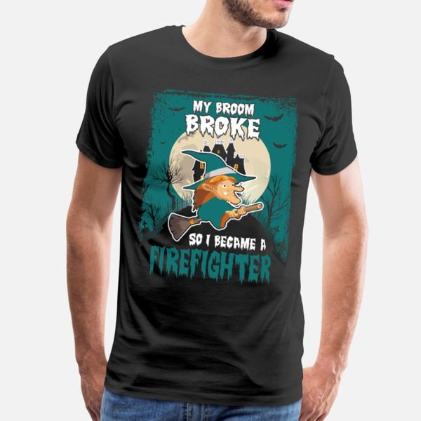 

my broom broke so i became a fire fighter t shirt men designing tee shirt plus size 3xl clothes anti-wrinkle basic summer style shirt