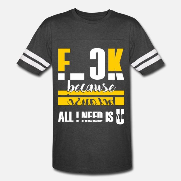 

love f ck because all i need is u t shirt men loose 100% cotton o-neck natural loose funny casual spring autumn original shirt