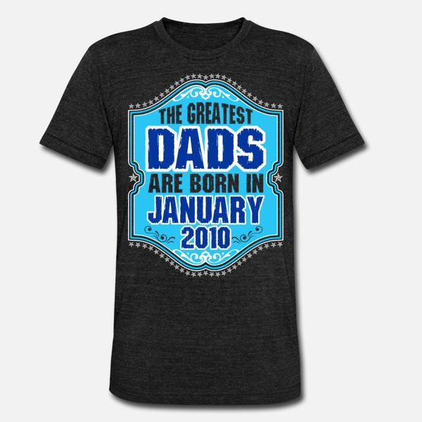 

the greatest dads are born in january 2010 t shirt men character short sleeve o-neck male cute funny summer style normal shirt