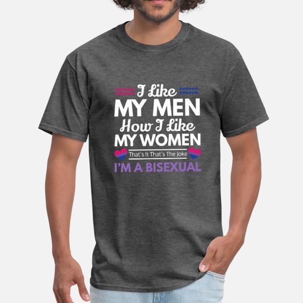 

i like my men how i like my women i am bisexual t shirt men custom tee shirt s-xxxl slim crazy new fashion spring leisure shirt