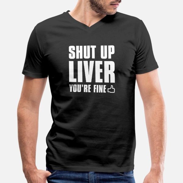 

shut up liver you re fine t shirt men custom cotton round collar costume interesting breathable summer outfit shirt