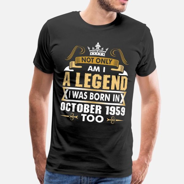 

not only am i a legend i was born in october 1959 t shirt men character short sleeve s-3xl pattern fitness new fashion summer style shirt
