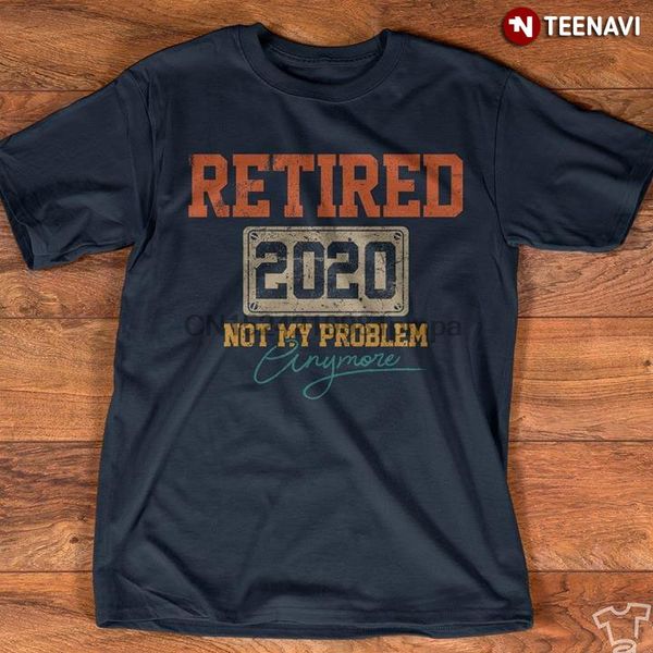 

men t shirt retired 2020 not my problem anymore vintage women tshirts