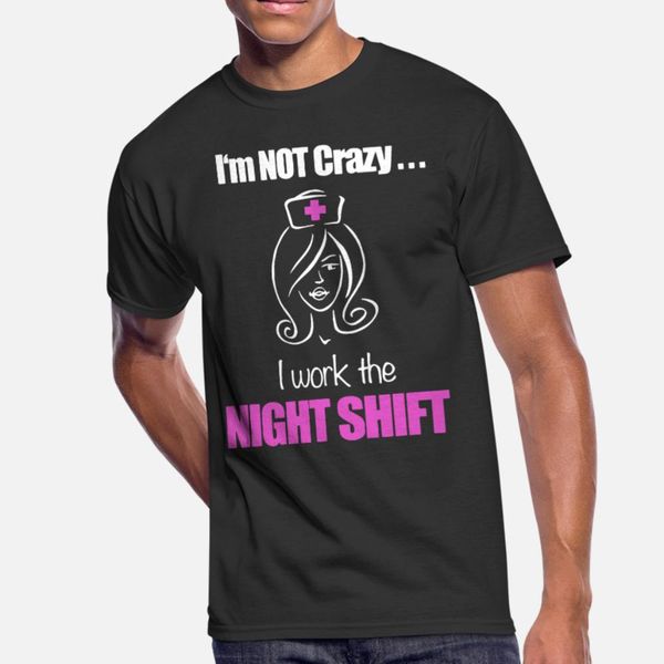 

i am not crazy i work the night shift nurse t shir t shirt men designs cotton s-xxxl slim fit comfortable spring letters shirt