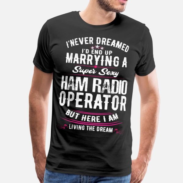 

ham radio wife never dreamed t shirt men personalized 100% cotton round collar normal graphic comical spring trend shirt