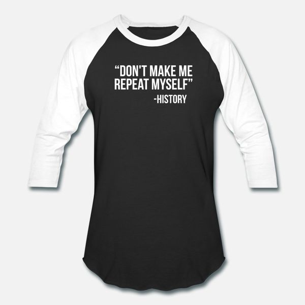 

don t make me repeat myself history funny saying t shirt men knitted cotton s-3xl loose comfortable summer family shirt