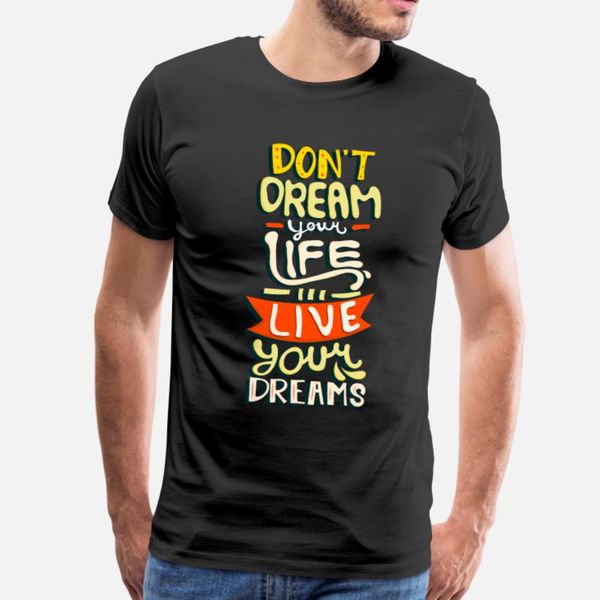 

don't dream your life live your dreams t shirt men designing 100% cotton plus size 3xl family loose basic spring autumn slim shirt
