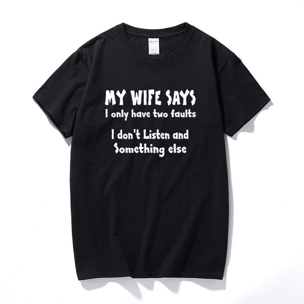 

my wife says i have two faults i dont listen and something else gift t shirt fashion cotton short sleeve t-shirt