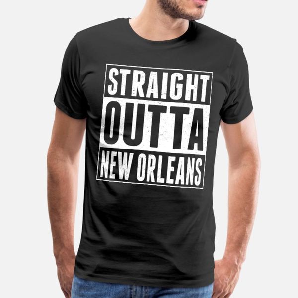 

straight outta new orleans t shirt men design 100% cotton o-neck leisure loose comfortable spring autumn letters shirt