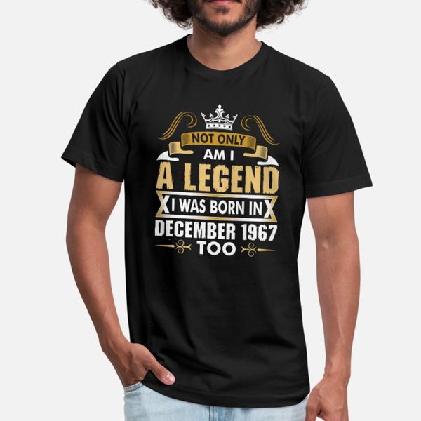 

not only am i a legend i was born in december 1967 t shirt men customized tee shirt s-3xl gents comfortable spring autumn normal shirt, White;black