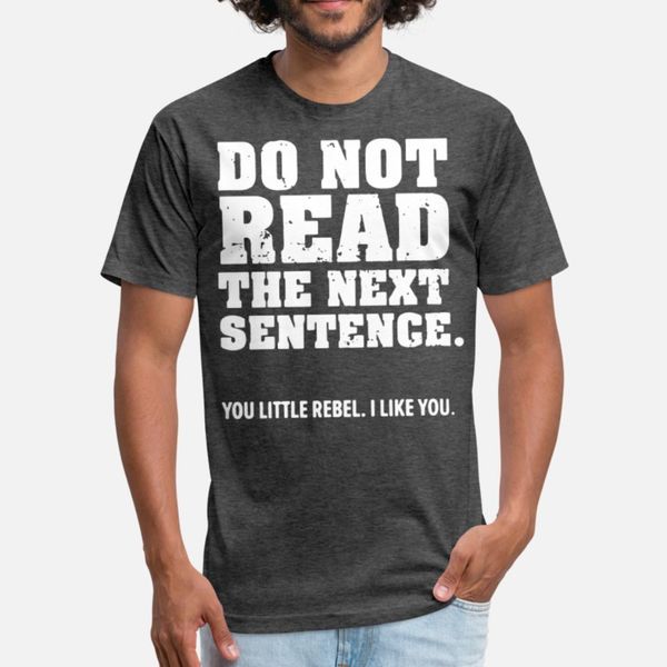 

do not read the next sentences t shirt men famous 100% cotton round collar gents famous authentic summer novelty shirt