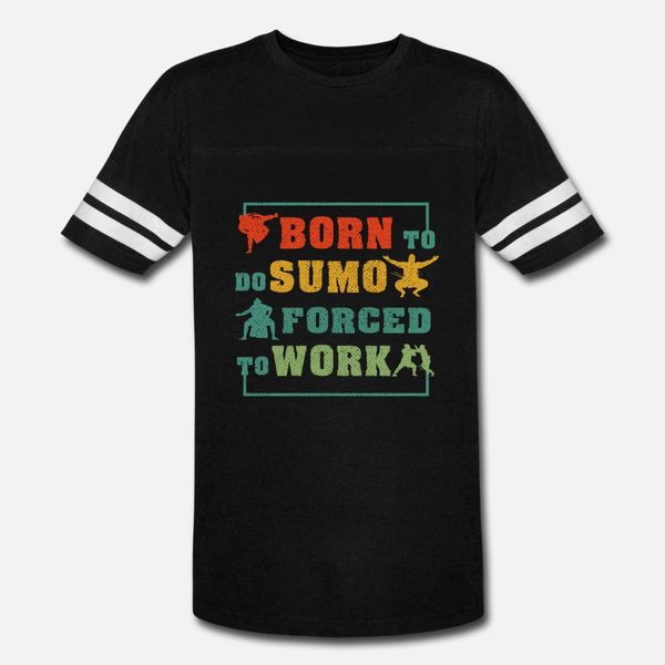 

born to do sumo forced to work fan gift t shirt men designs short sleeve size s-3xl kawaii anti-wrinkle new fashion spring pattern shirt