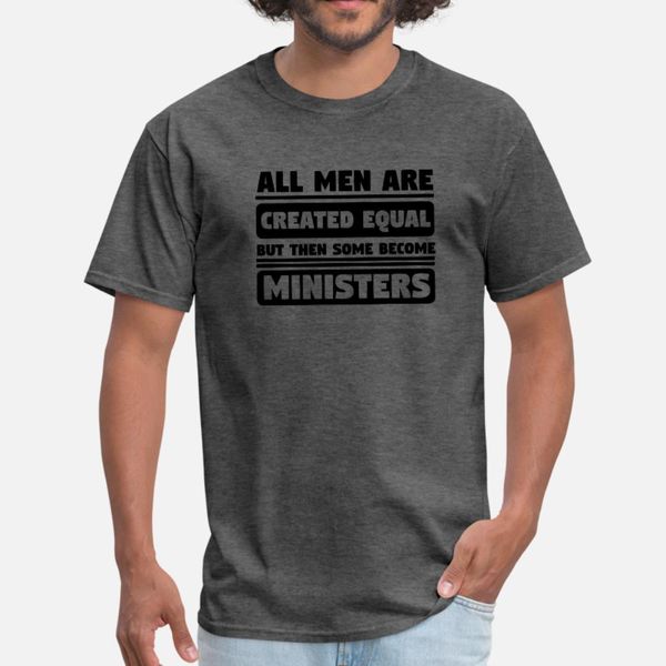 

all men are created equal some become ministers t shirt men designing tee shirt crew neck gents anti-wrinkle fashion spring autumn novelty