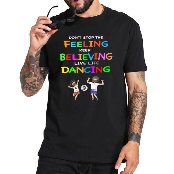 

don't sfeeling keep believing live life dancing t shirt 100% cotton soft tee