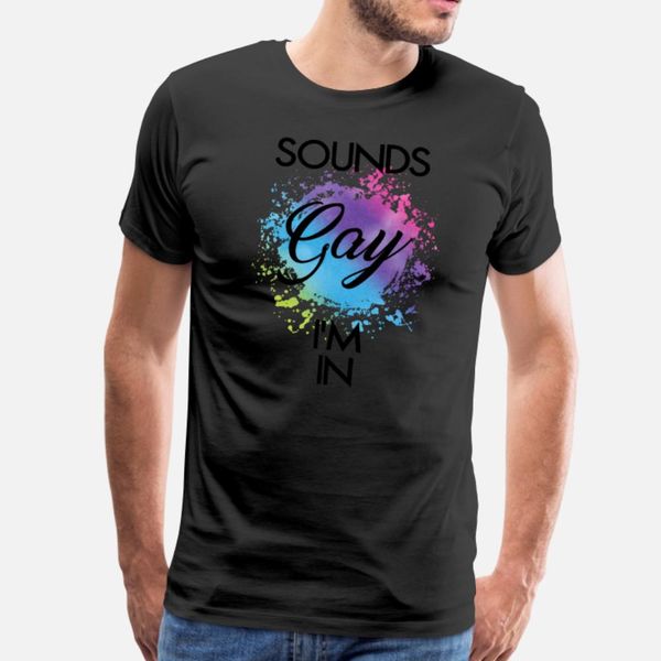 

sounds gay i m in t shirt men personalized 100% cotton s-3xl family anti-wrinkle authentic summer vintage shirt