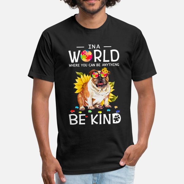 

in a world where you can be anything bulldog t shirt men customized tee shirt s-xxxl leisure gift new fashion spring unique shirt