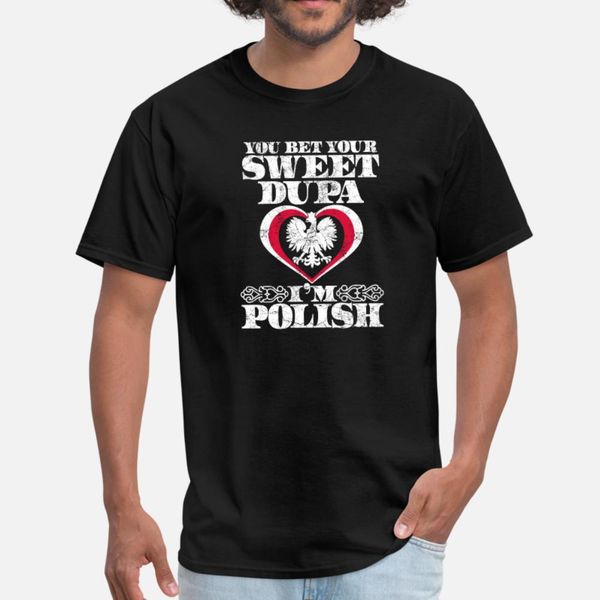 

you bet your sweet dupa i m polish t shirt men printing tee shirt size s-3xl trend famous fashion summer pattern shirt
