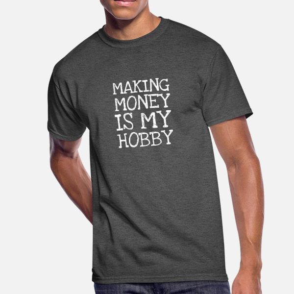 

making money is my hobby t shirt men character tee shirt s-3xl vintage cute new style spring autumn outfit shirt