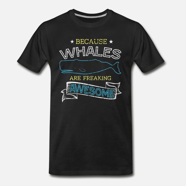 

because whales are freaking awesome t shirt men character tee shirt size s-3xl novelty graphic humor summer style formal shirt