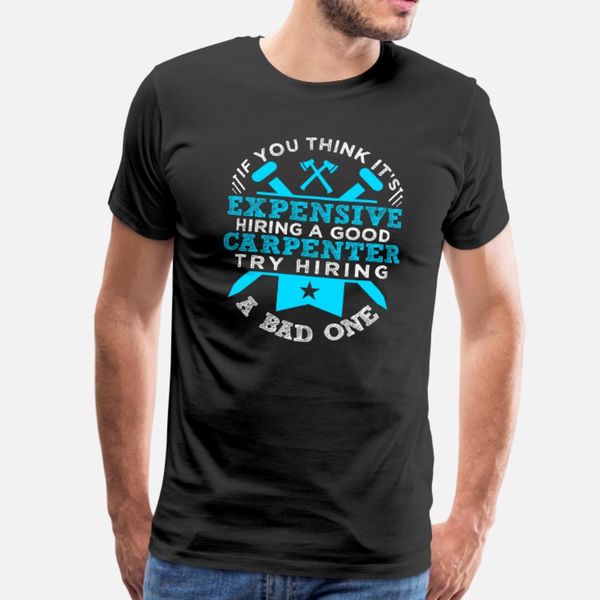 

carpenter if you think it s expensive hiring t shirt men create cotton size s-3xl male gift comfortable spring autumn cool shirt