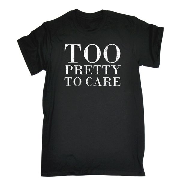 

too pretty to care t-shirt tee boyfriend cute handsome funny gift birthday 100% cotton short sleeve summer t shirt