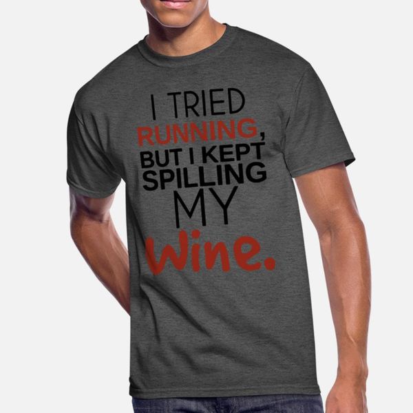 

i tried running but i kept spilling my wine t shirt men customize 100% cotton euro size s-3xl fit anti-wrinkle basic summer style shirt