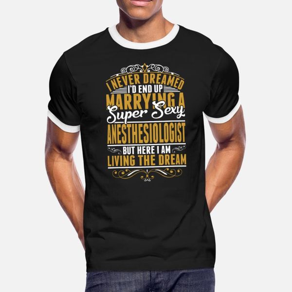 

i never dreamed marrying anesthesiologist t shirt men designer 100% cotton s-xxxl gents loose casual spring outfit shirt