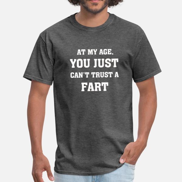 

at my age you just can't trust a fart t shirt men designer cotton s-3xl unique gift new style summer style letter shirt