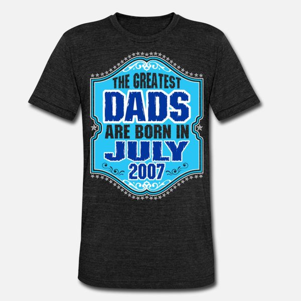 

the greatest dads are born in july 2007 t shirt men designer cotton s-xxxl original gift breathable summer normal shirt