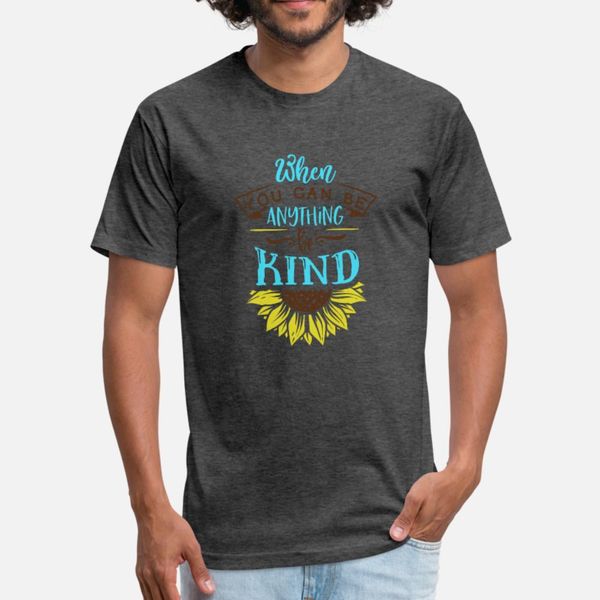 

подсолнечное, когда вы можете быть что угодно be kind футболка мужчины проектирование tee shirt euro размер s-3xl gents солнечный свет дышащ