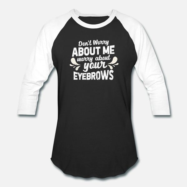 

don t worry about me worry о бровями т рубашки мужчин на заказ хлопка euro размер s-3xl trend gift комфортная весна обычная рубашка