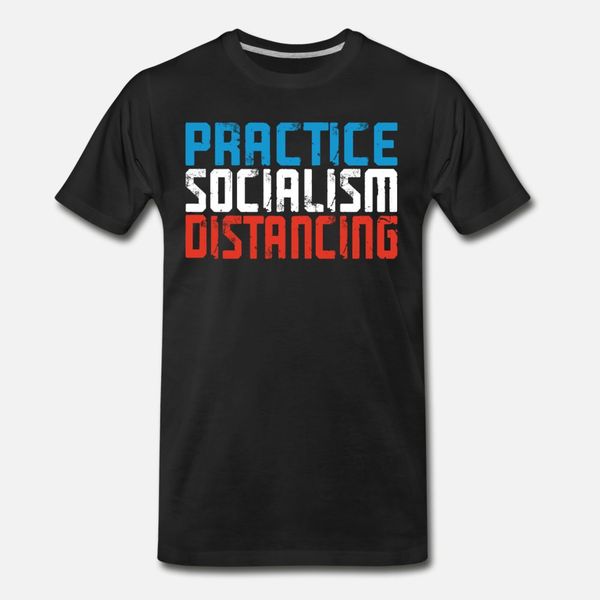 

practice socialism distancing funny political t shirt men customized tee shirt s-3xl normal sunlight funny casual summer style shirt