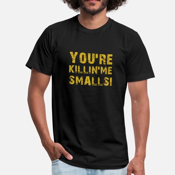 

you re killing me smalls t shirt men custom short sleeve o-neck basic solid interesting authentic summer letters shirt
