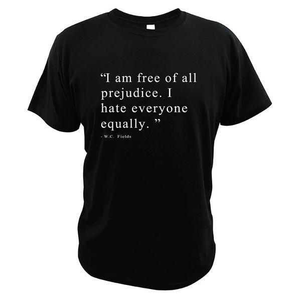 

i am of all prejudice i hate everyone equally t shirt quote w.c.fields comedian and film actor novelty digital print