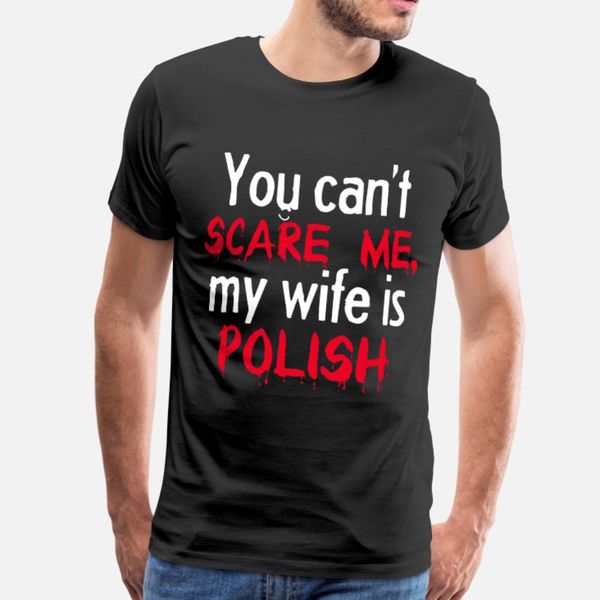 

you can t scare me my wife is polish t shirt men print 100% cotton s-3xl letters fit fashion spring autumn slim shirt