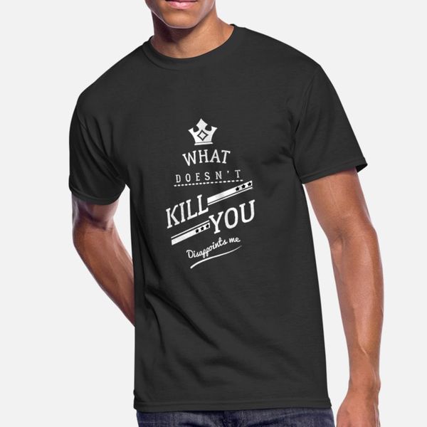 

what doesn t kill you disappoints me funny savage t shirt men design short sleeve crew neck natural fit new fashion spring autumn shirt