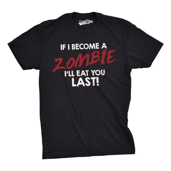 

2019 new summer funny t-shirt mens if i become a zombie i'll eat you last funny zombie fan t shirt fashion tee shirt
