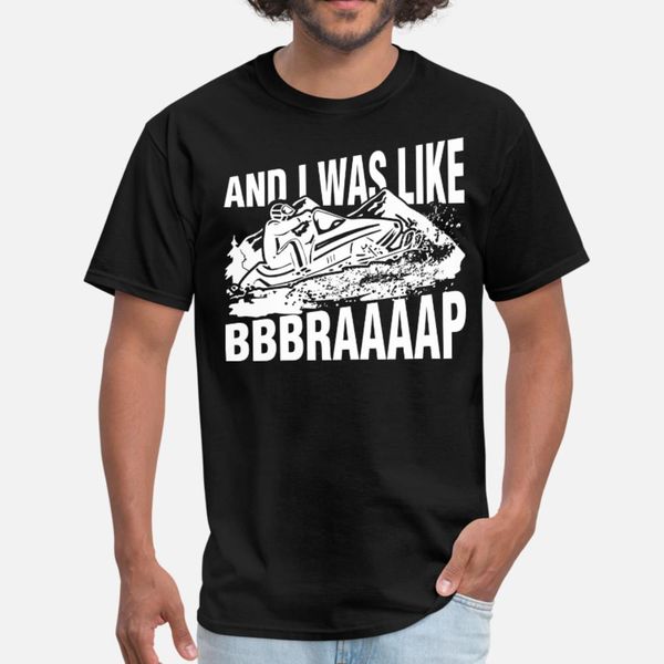 

snowmobile and i was like bbbraaaap t shirt men printing tee shirt euro size s-3xl kawaii sunlight new style spring natural shirt