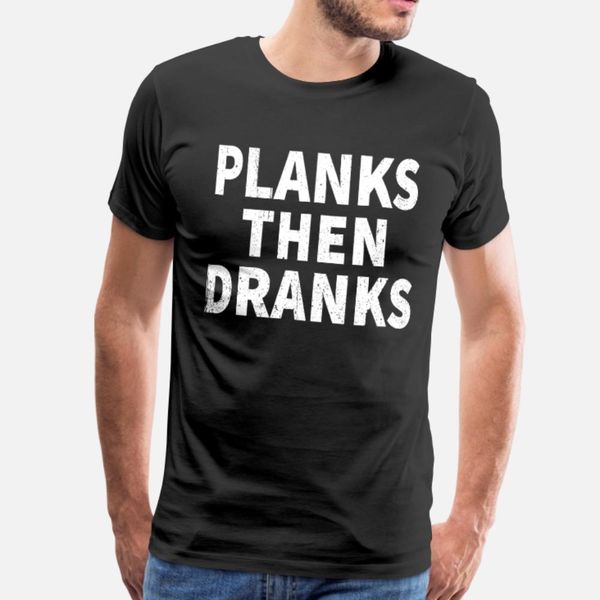

planks then dranks t shirt men printed tee shirt euro size s-3xl original gift funny casual spring outfit shirt