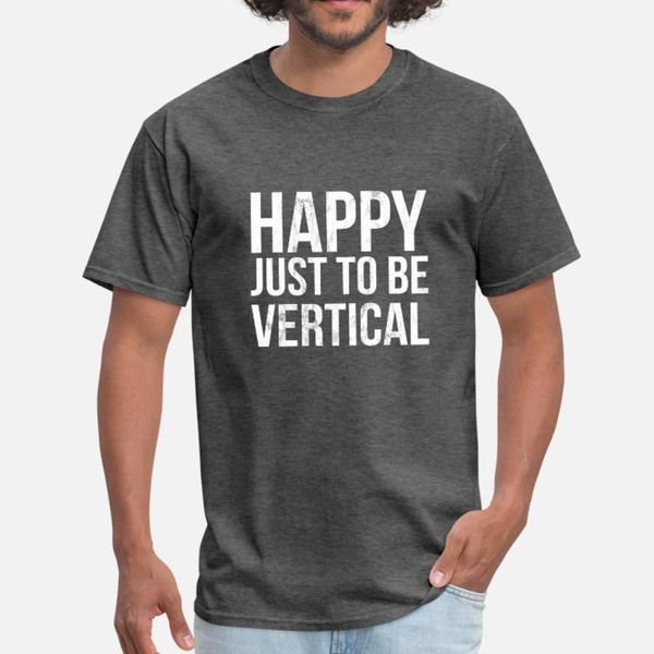 

happy just to be vertical funny t shirt men printing cotton plus size 3xl kawaii loose new fashion spring letter shirt