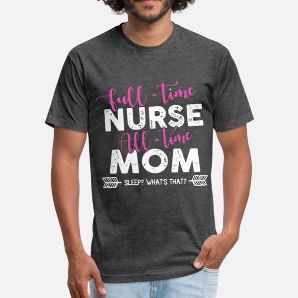 

full time nurse all time mom sleep what s that t shirt men create 100% cotton s-3xl graphic basic spring leisure shirt