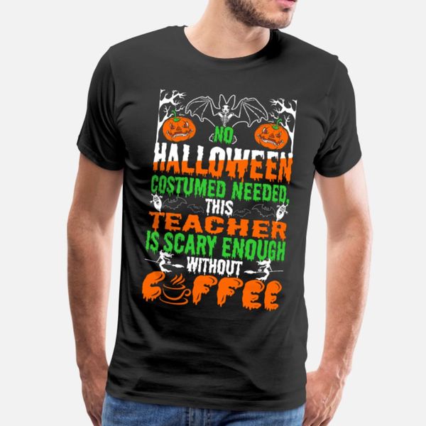 

no halloween costume needed teacher is scary t shirt men printing cotton euro size s-3xl family graphic comfortable spring vintage shirt