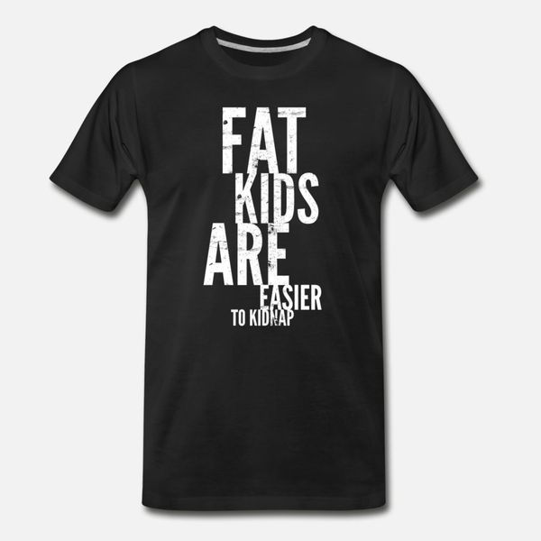 

funny fat kids are easier to kidnap dad t shirt men create 100% cotton s-3xl standard loose basic summer standard shirt