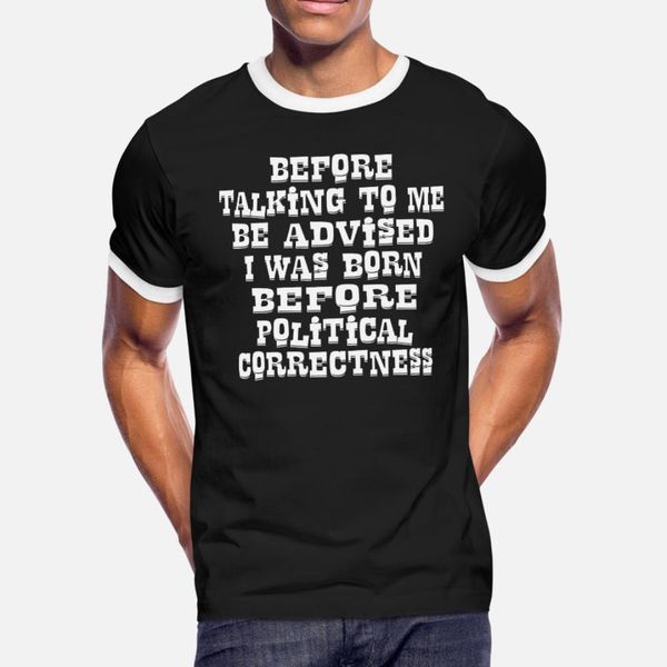 

be advised i was born before political correctness t shirt men personalized cotton o neck basic solid interesting casual summer slim shirt