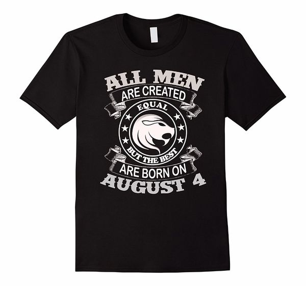 

2019 men tee fashion fashion slim fit custom t-shirt all men are created equal but the are born on august 4 t shirt